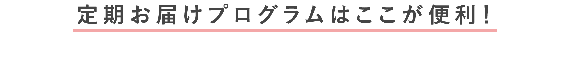 定期お届けプログラムはここが便利！