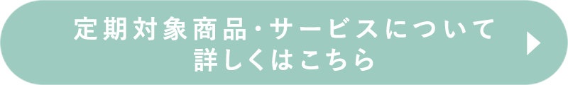 定期対象商品・サービスについて詳しくはこちら